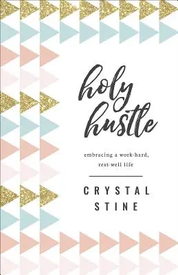 Svatý hastrman: Přijměte život plný práce a odpočinku. - Holy Hustle: Embracing a Work-Hard, Rest-Well Life