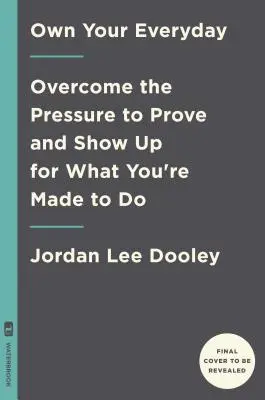Vlastněte svůj každodenní život: Překonejte tlak na dokazování a předvádějte to, k čemu jste byli stvořeni. - Own Your Everyday: Overcome the Pressure to Prove and Show Up for What You Were Made to Do