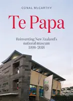 Te Papa - Znovuobjevení novozélandského národního muzea 1998-2018 - Te Papa - Reinventing New Zealand's National Museum 1998-2018