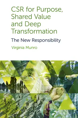 Csr for Purpose, Shared Value and Deep Transformation [Csr pro účel, sdílenou hodnotu a hlubokou transformaci]: Nová odpovědnost - Csr for Purpose, Shared Value and Deep Transformation: The New Responsibility