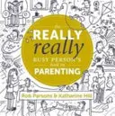 Kniha pro opravdu velmi zaneprázdněné lidi o rodičovství - The Really Really Busy Person's Book on Parenting