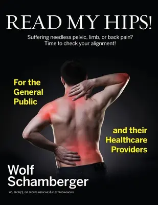 Čti moje boky! Vydržte to: Trpíte zbytečnými bolestmi pánve, končetin nebo zad? Je na čase zkontrolovat své vyrovnání! - Read My Hips!: Suffering Needless Pelvic, Limb, or Back Pain? Time to Check your Alignment!