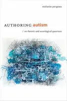 Autorský autismus: O rétorice a neurologické queerness - Authoring Autism: On Rhetoric and Neurological Queerness