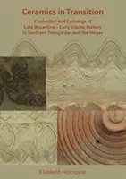 Keramika v proměnách času: Výroba a výměna pozdně byzantské a raně islámské keramiky v jižním Transjordánsku a Negevu - Ceramics in Transition: Production and Exchange of Late Byzantine-Early Islamic Pottery in Southern Transjordan and the Negev