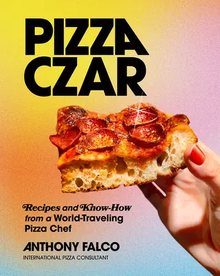 Car pizzy: Recepty a know-how pizzaře na cestách po světě - Pizza Czar: Recipes and Know-How from a World-Traveling Pizza Chef