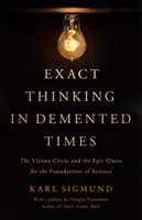 Exaktní myšlení v deMented Times: Vídeňský kroužek a epické hledání základů vědy - Exact Thinking in DeMented Times: The Vienna Circle and the Epic Quest for the Foundations of Science
