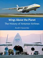 Křídla nad planetou: Letecká společnost Antonov: Historie letecké společnosti Antonov - Wings Above the Planet: The History of Antonov Airlines