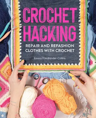 Crochet Hacking: Háčkování oděvů: Oprava a obnova oděvů háčkováním - Crochet Hacking: Repair and Refashion Clothes with Crochet