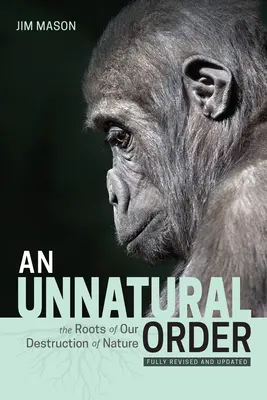 Nepřirozený řád: Kořeny našeho ničení přírody (plně revidované a aktualizované vydání) - An Unnatural Order: The Roots of Our Destruction of Nature (Fully Revised and Updated)
