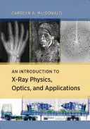 Úvod do fyziky, optiky a aplikací rentgenového záření: An Introduction to X-Ray Physics, Optics, and Applications - An Introduction to X-Ray Physics, Optics, and Applications