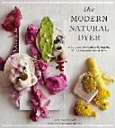 Moderní přírodní barvířství: A Comprehensive Guide to Dyeing Silk, Wool, Linen, and Cotton at Home (Komplexní průvodce domácím barvením hedvábí, vlny, lnu a bavlny). - The Modern Natural Dyer: A Comprehensive Guide to Dyeing Silk, Wool, Linen, and Cotton at Home