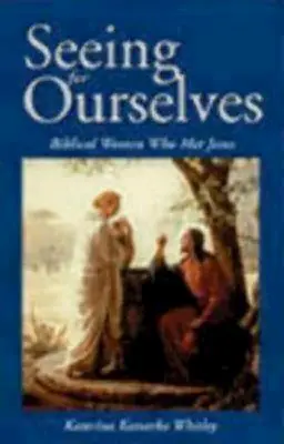 Vidět za sebe: Biblické ženy, které se setkaly s Ježíšem - Seeing for Ourselves: Biblical Women Who Met Jesus