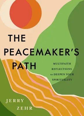 Cesta mírotvorce: Rozjímání o různých náboženstvích pro prohloubení vaší spirituality - The Peacemaker's Path: Multifaith Reflections to Deepen Your Spirituality
