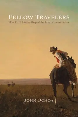 Spolucestující: Jak příběhy z cest utvářely představu o Americe - Fellow Travelers: How Road Stories Shaped the Idea of the Americas