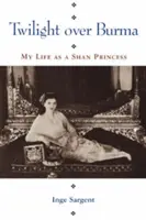 Soumrak nad Barmou: Můj život šanské princezny - Twilight Over Burma: My Life as a Shan Princess
