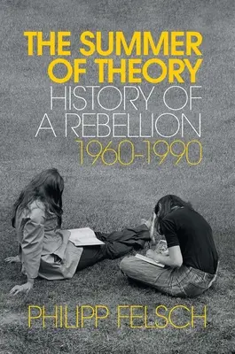Léto teorie: Dějiny vzpoury, 1960-1990 - The Summer of Theory: History of a Rebellion, 1960-1990