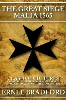 Velké obléhání, Malta 1565: Střet kultur: Křesťanští rytíři brání západní civilizaci před přílivem muslimů - The Great Siege, Malta 1565: Clash of Cultures: Christian Knights Defend Western Civilization Against the Moslem Tide