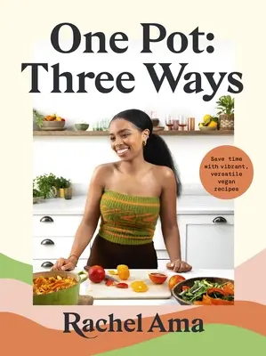 Jeden hrnec: na tři způsoby: ušetřete čas s živými, všestrannými veganskými recepty - One Pot: Three Ways: Save Time with Vibrant, Versatile Vegan Recipes