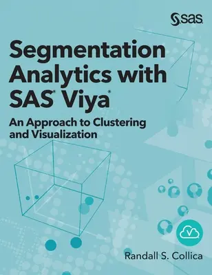 Segmentační analýza pomocí SAS Viya: Přístup ke shlukování a vizualizaci (vydání s pevnou vazbou) - Segmentation Analytics with SAS Viya: An Approach to Clustering and Visualization (Hardcover edition)
