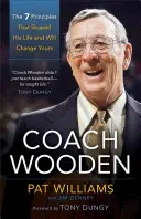 Trenér Wooden: 7 zásad, které formovaly jeho život a změní i ten váš - Coach Wooden: The 7 Principles That Shaped His Life and Will Change Yours