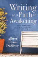 Psaní jako cesta k probuzení: Rok, jak se stát vynikajícím spisovatelem a žít probuzený život - Writing as a Path to Awakening: A Year to Becoming an Excellent Writer and Living an Awakened Life