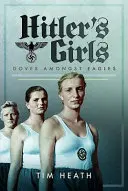 Hitlerovy dívky: Holubice mezi orly - Hitler's Girls: Doves Amongst Eagles