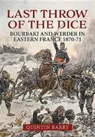 Poslední hod kostkou: Bourbaki a Werder ve východní Francii 1870-71 - Last Throw of the Dice: Bourbaki and Werder in Eastern France 1870-71