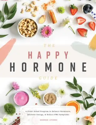 Průvodce šťastnými hormony: Šťastné hormony: Příručka pro štěstí: Rostlinný program k vyrovnání hormonů, zvýšení energie a zmírnění příznaků PMS. - The Happy Hormone Guide: A Plant-Based Program to Balance Hormones, Increase Energy, & Reduce PMS Symptoms