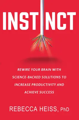 Instinkt: Přepojte svůj mozek pomocí vědecky podložených řešení, abyste zvýšili produktivitu a dosáhli úspěchu - Instinct: Rewire Your Brain with Science-Backed Solutions to Increase Productivity and Achieve Success