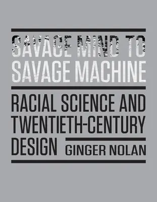 Od divoké mysli k divokému stroji: Rasová věda a design dvacátého století - Savage Mind to Savage Machine: Racial Science and Twentieth-Century Design
