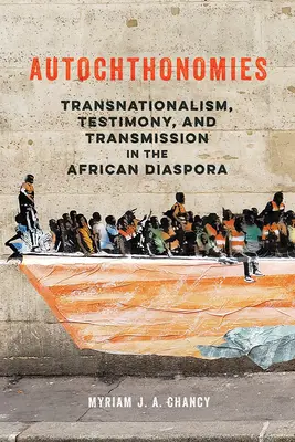 Autochtonie: Transnacionalismus, svědectví a přenos v africké diaspoře - Autochthonomies: Transnationalism, Testimony, and Transmission in the African Diaspora