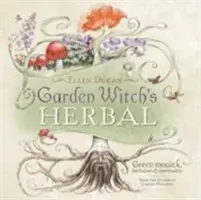 Zahradní čarodějnické byliny: Zelená magie, bylinkářství a spiritualita: příručka čarodějky pro čarodějky a čaroděje. - Garden Witch's Herbal: Green Magick, Herbalism & Spirituality