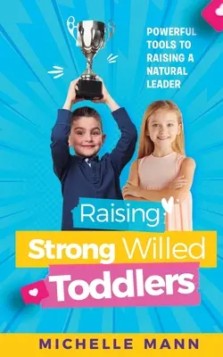 Výchova svéhlavých batolat: Jak vychovat rozeného vůdce: Mocné nástroje pro výchovu rozeného vůdce - Raising Strong-Willed Toddlers: Powerful Tools for Raising a Natural Born Leader
