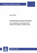 Transplantace liberálního vzdělávání: Založení a rozvoj vysokých škol svobodných umění v západní Indii - Transplanting Liberal Education: The Foundation and Development of Liberal Arts Colleges in Western India