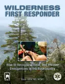První pomoc v divočině: Jak rozpoznat, ošetřit a předcházet mimořádným událostem v terénu? - Wilderness First Responder: How to Recognize, Treat, and Prevent Emergencies in the Backcountry