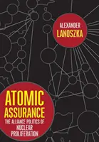 Atomic Assurance: The Alliance Politics of Nuclear Proliferation (Alianční politika šíření jaderných zbraní) - Atomic Assurance: The Alliance Politics of Nuclear Proliferation