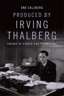 Produkoval Irving Thalberg: Teorie studiové kinematografie - Produced by Irving Thalberg: Theory of Studio-Era Filmmaking
