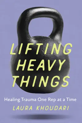Zvedání těžkých věcí: Léčení traumatu po jedné replice - Lifting Heavy Things: Healing Trauma One Rep at a Time