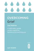 Překonávání zármutku, 2. vydání: Příručka pro svépomoc s využitím kognitivně-behaviorálních technik, 2. vydání. - Overcoming Grief 2nd Edition: A Self-Help Guide Using Cognitive Behavioural Techniques
