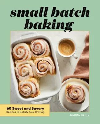 Small Batch Baking: 60 sladkých a slaných receptů, které uspokojí vaše chutě - Small Batch Baking: 60 Sweet and Savory Recipes to Satisfy Your Craving
