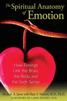 Duchovní anatomie emocí: Jak pocity propojují mozek, tělo a šestý smysl. - The Spiritual Anatomy of Emotion: How Feelings Link the Brain, the Body, and the Sixth Sense