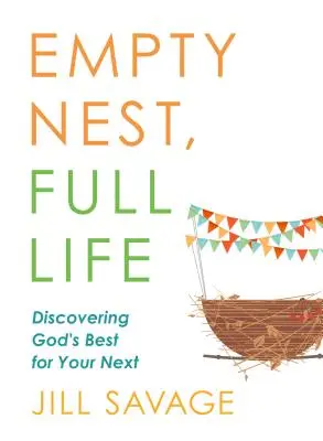Prázdné hnízdo, plný život: Objevit to nejlepší, co Bůh pro vás připravil na další život - Empty Nest, Full Life: Discovering God's Best for Your Next