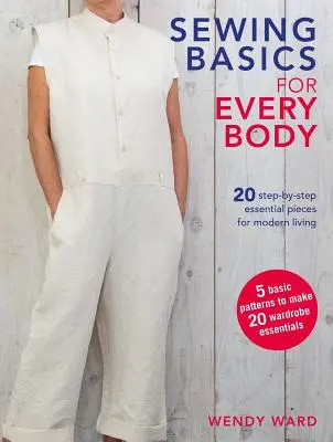 Základy šití pro každé tělo: 20 základních kousků krok za krokem pro moderní život - Sewing Basics for Every Body: 20 Step-By-Step Essential Pieces for Modern Living