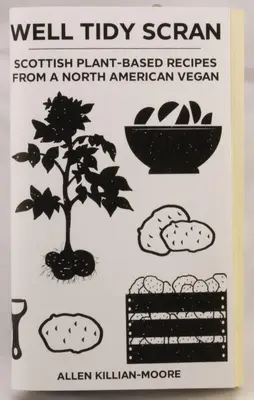 Dobře uklizená skráň: Skotské recepty na rostlinné bázi od severoamerického vegana - Well Tidy Scran: Scottish Plant-Based Recipes from a North American Vegan