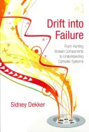 Drift into Failure: Od lovu porouchaných součástek k pochopení komplexních systémů - Drift into Failure: From Hunting Broken Components to Understanding Complex Systems