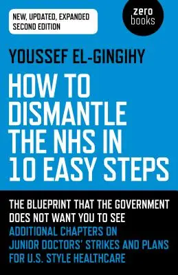Jak zlikvidovat NHS v 10 snadných krocích: Plán, který vláda nechce, abyste viděli - How to Dismantle the Nhs in 10 Easy Steps: The Blueprint That the Government Does Not Want You to See