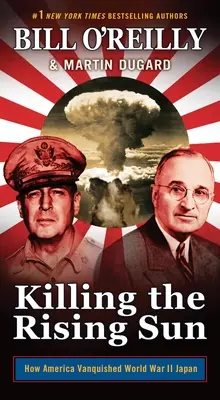 Zabíjení vycházejícího slunce: Jak Amerika porazila Japonsko za druhé světové války - Killing the Rising Sun: How America Vanquished World War II Japan