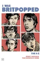 Byl jsem britpopový: A-Z britpopu - I Was Britpopped: The A-Z of Britpop