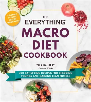 Kuchařka o makro dietě: Kuchařka: 300 sytých receptů, jak shodit kila a nabrat štíhlou muskulaturu - The Everything Macro Diet Cookbook: 300 Satisfying Recipes for Shedding Pounds and Gaining Lean Muscle