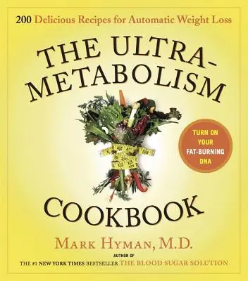 Kuchařka ultrametabolismu: Kuchařka: 200 lahodných receptů, které zapnou vaši DNA pro spalování tuků - The Ultrametabolism Cookbook: 200 Delicious Recipes That Will Turn on Your Fat-Burning DNA